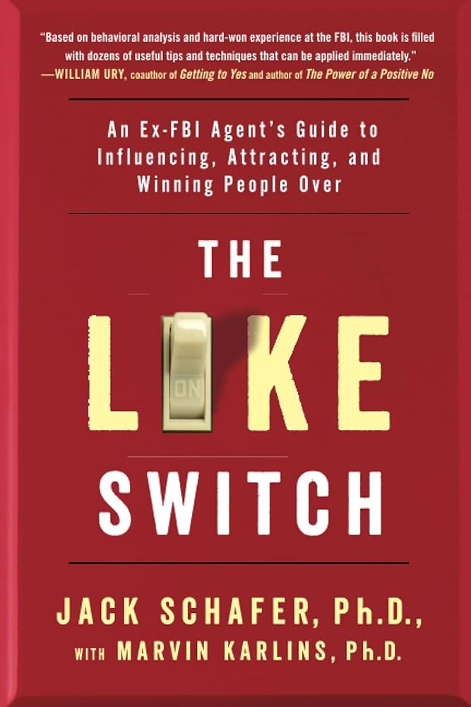 The Like Switch: An Ex-FBI Agent’s Guide to Influencing, Attracting, and Winning People Over – Jack Schafer