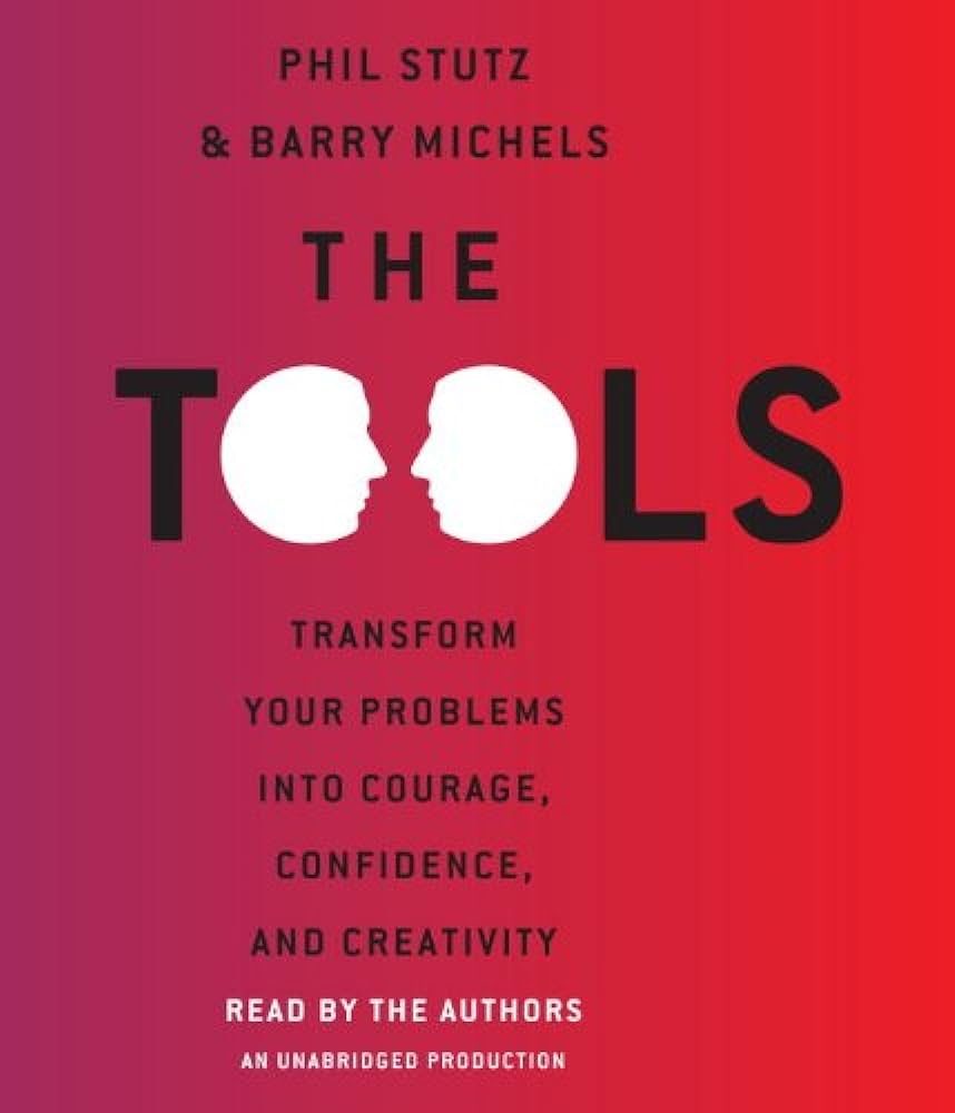 The Tools: Transform Your Problems into Courage, Confidence, and Creativity – Phil Stutz