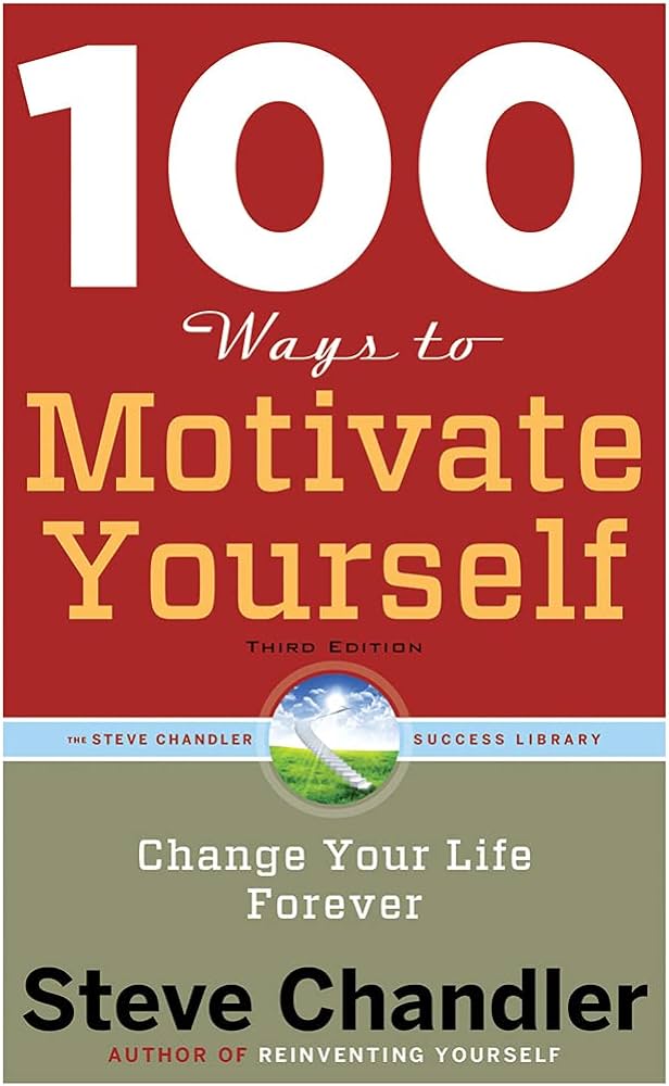 100 Ways To Motivate Yourself: Change Your Life Forever – Steve Chandler