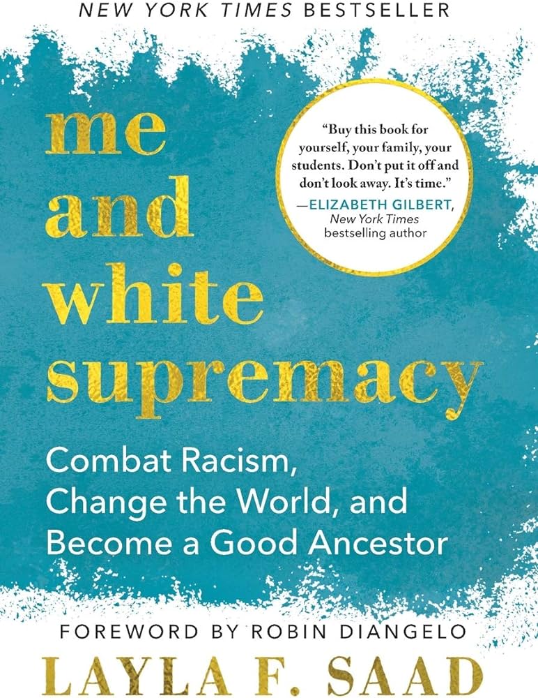 Me and White Supremacy: Combat Racism, Change the World, and Become a Good Ancestor – Layla F. Saad