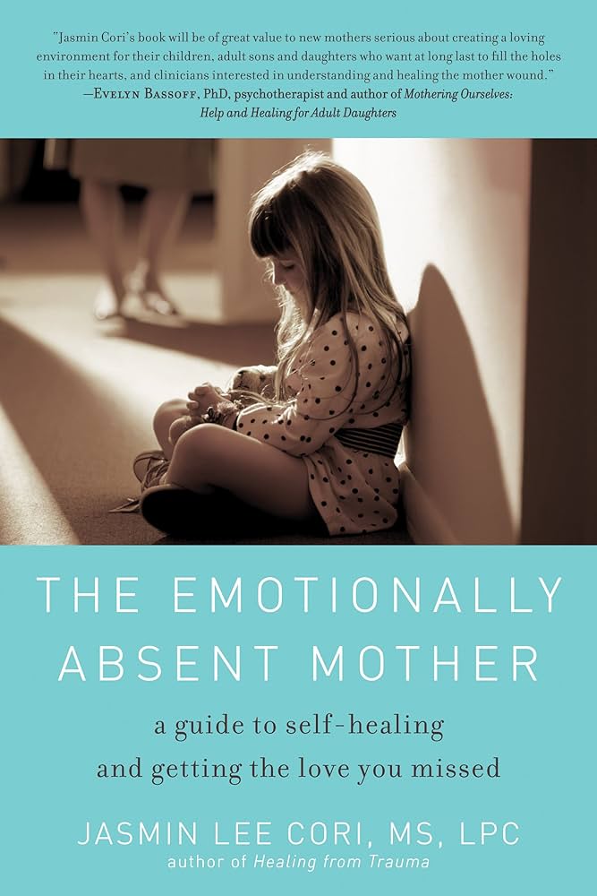 The Emotionally Absent Mother: A Guide to Self-Healing and Getting the Love You Missed – Jasmin Lee Cori