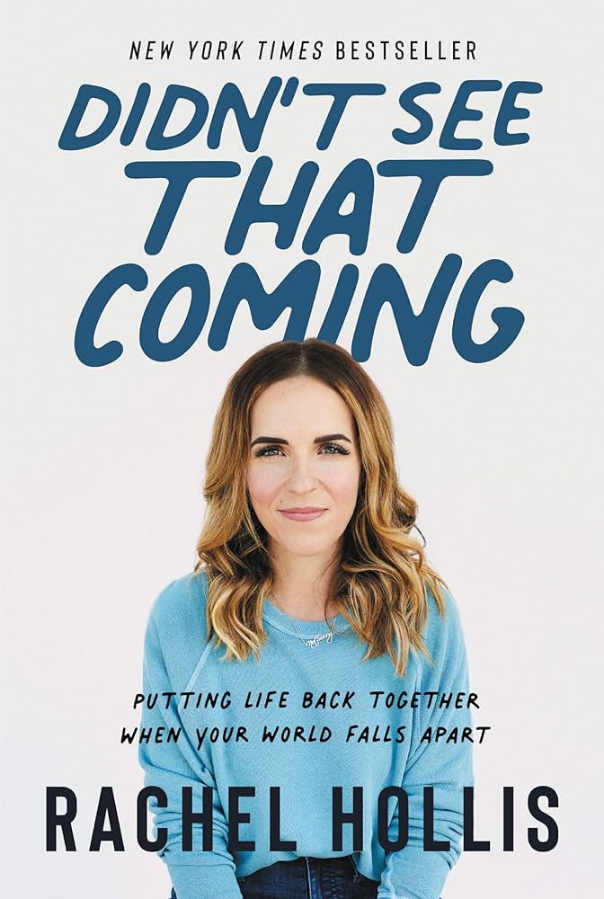 Didn’t See That Coming: Putting Life Back Together When Your World Falls Apart  – Rachel Hollis