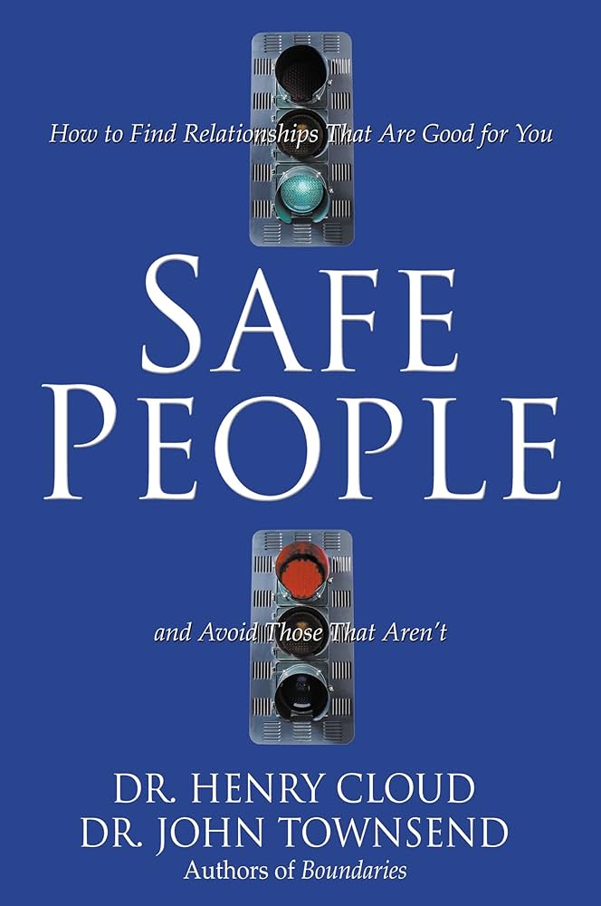 Safe People: How to Find Relationships That Are Good for You and Avoid Those That Aren’t – Henry Cloud