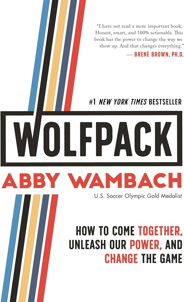 WOLFPACK: How to Come Together, Unleash Our Power, and Change the Game – Abby Wambach