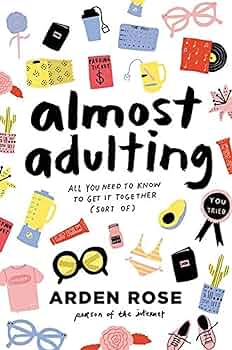 Almost Adulting: All You Need to Know to Get It Together (Sort Of) – Arden Rose