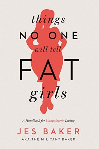 Things No One Will Tell Fat Girls: A Handbook for Unapologetic Living – Jes Baker