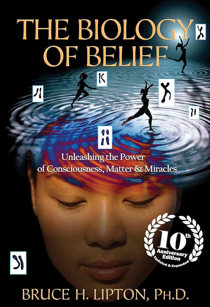 The Biology Of Belief: Unleashing The Power Of Consciousness, Matter And Miracles – Bruce H. Lipton