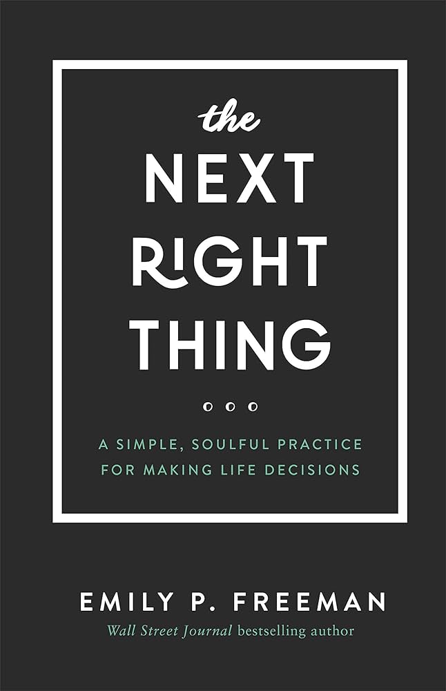 The Next Right Thing: A Simple, Soulful Practice for Making Life Decisions – Emily P. Freeman