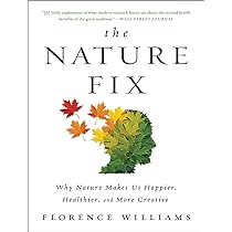 The Nature Fix: Why Nature Makes Us Happier, Healthier, and More Creative  – Florence  Williams