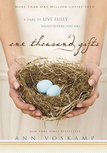 One Thousand Gifts: A Dare to Live Fully Right Where You Are – Ann Voskamp