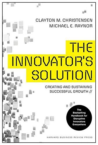 The Innovator’s Solution – Clayton M. Christensen and Michael E. Raynor