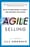 Agile Selling: Get Up to Speed Quickly in Today’s Ever-Changing Sales World – Jill Konrath