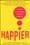 Happier: Learn the Secrets to Daily Joy and Lasting Fulfillment – Tal Ben-Shahar