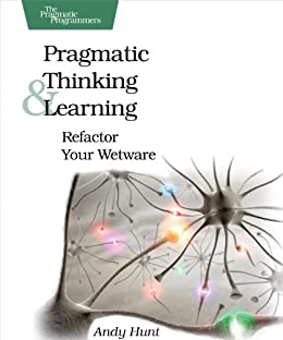 Pragmatic Thinking and Learning: Refactor Your Wetware – Andy Hunt