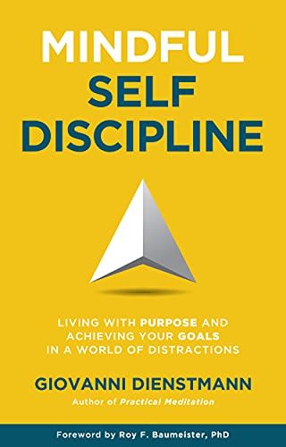 Mindful Self-Discipline: Living with Purpose and Achieving Your Goals in a World of Distractions – Giovanni Dienstmann