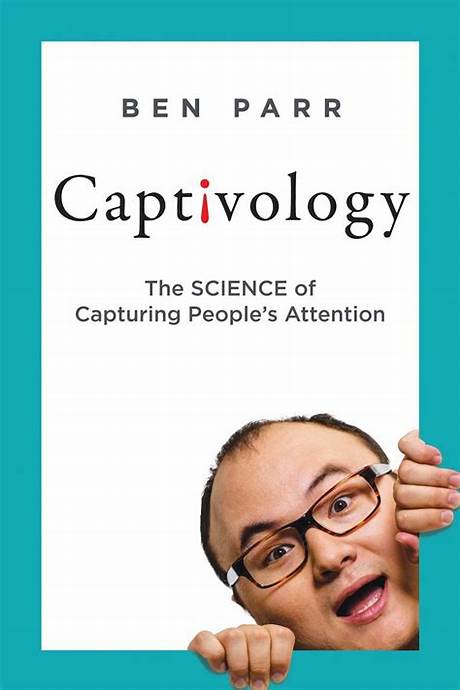 Captivology: The Science of Capturing People’s Attention –  Ben Parr