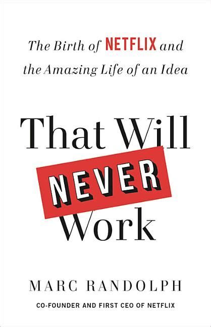 That Will Never Work: The Birth of Netflix and the Amazing Life of an Idea – Marc Randolph