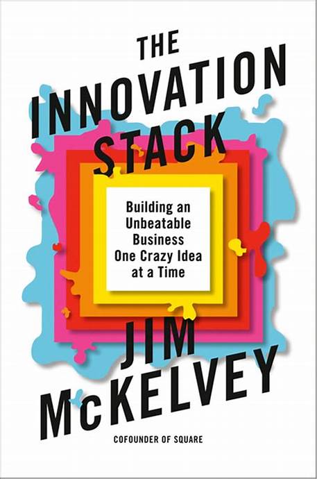 The Innovation Stack: Building an Unbeatable Business One Crazy Idea at a Time – Jim McKelvey