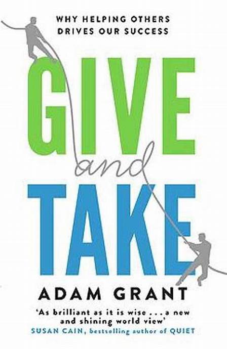 Give and Take: A Revolutionary Approach to Success  – Adam Grant