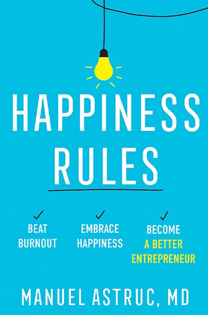 Happiness Rules: Beat Burnout, Embrace Happiness, and Become a Better Entrepreneur – Manuel Astruc