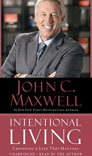 Intentional Living: Choosing a Life That Matters – John C. Maxwell