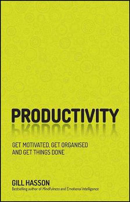 Productivity: Get Motivated, Get Organised and Get Things Done – Gill Hasson