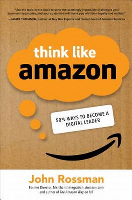 Think Like Amazon: 50 1/2 Ideas to Become a Digital Leader – John Rossman