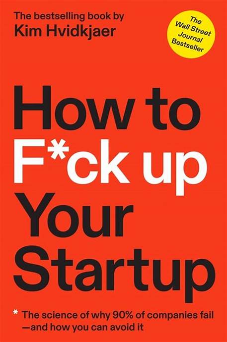 How to F*ck Up Your Startup: The Science Behind Why 90% of Companies Fail, and How You Can Avoid It –  Kim Hvidkjaer