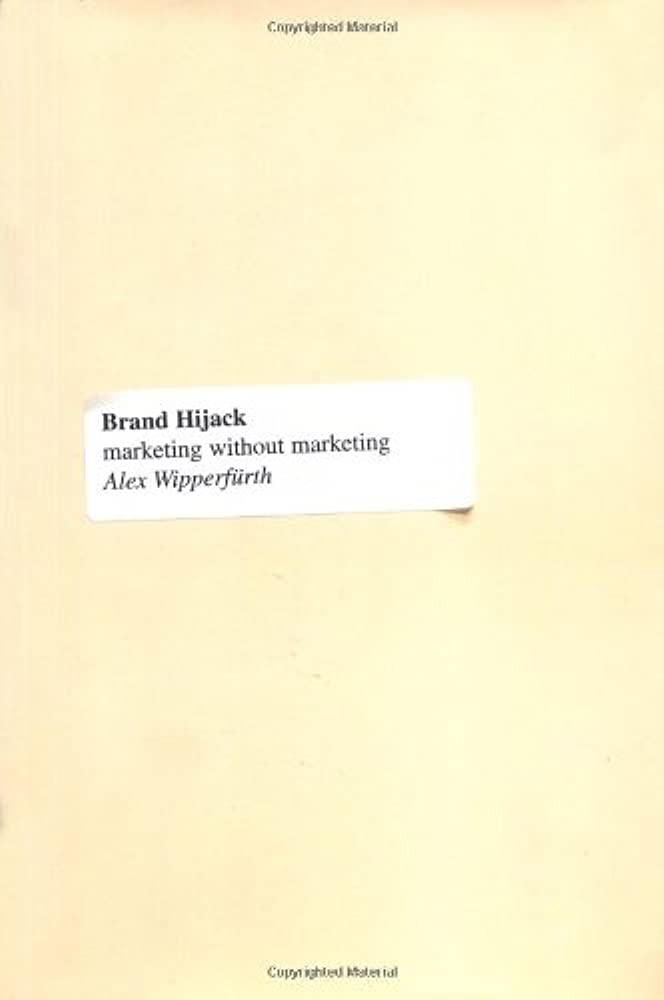 Brand Hijack: Marketing Without Marketing – Alex Wipperfürth