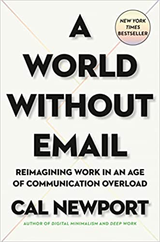 A World Without Email : Reimagining Work in an Age of Communication Overload – Cal Newport