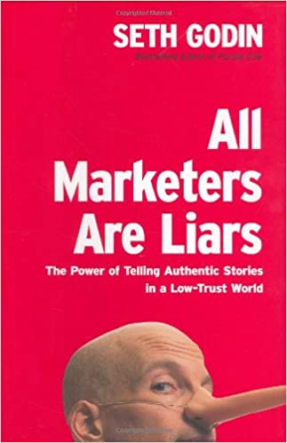 All Marketers Are Liars: The Power of Telling Authentic Stories in a Low-Trust World – Seth Godin