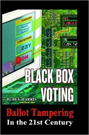 Black Box Voting: Ballot Tampering in the 21st Century – Bev Harris and David Allen