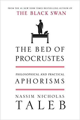 The Bed of Procrustes: Philosophical and Practical Aphorisms  – Nassim Nicholas Taleb