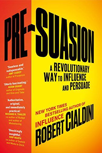 Pre-Suasion: A Revolutionary Way to Influence and Persuade – Robert B. Cialdini