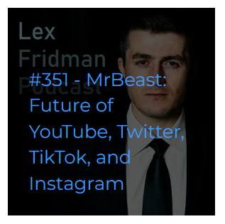 Lex Fridman Podcast #351 – MrBeast: Future of YouTube, Twitter, TikTok, and Instagram