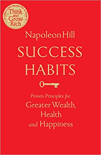 Success Habits: Proven Principles for Greater Wealth, Health, and Happiness – Napoleon Hill