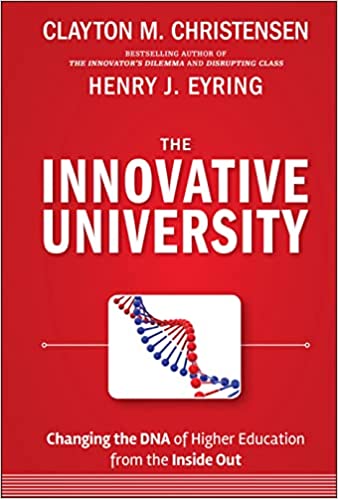 The Innovative University: Changing the DNA of Higher Education from the Inside Out – Clayton Christensen and Henry J. Eyring