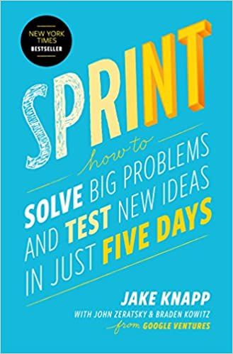 Sprint: How to Solve Big Problems and Test New Ideas in Just Five Days – Jake Knapp