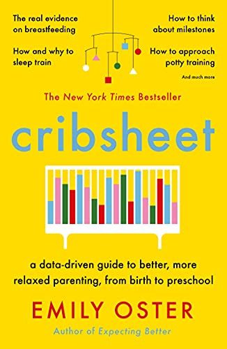 Cribsheet: A Data-Driven Guide to Better, More Relaxed Parenting, from Birth to Preschool – Emily Oster