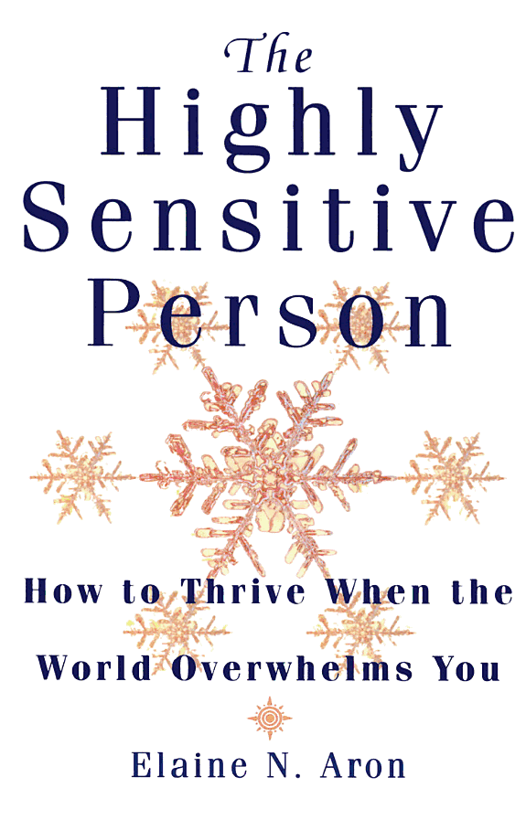 The Highly Sensitive Person: How to Thrive When the World Overwhelms You  – Elaine N. Aron