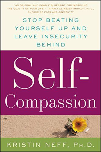 Self-Compassion: The Proven Power of Being Kind to Yourself  – Kristin Neff