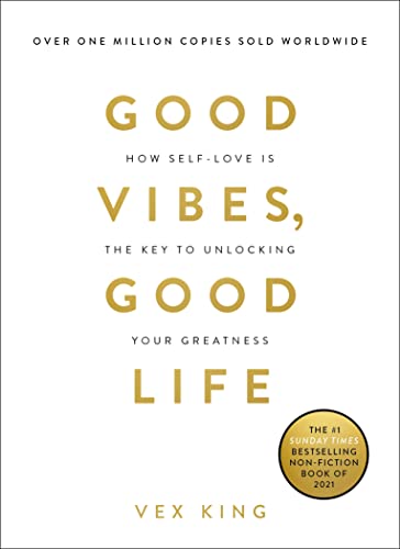 Good Vibes, Good Life: How Self-Love Is the Key to Unlocking Your Greatness  – Vex King