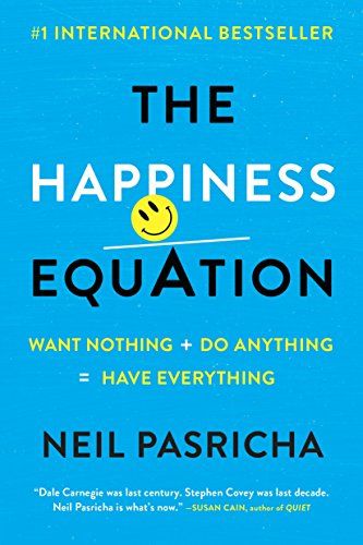 The Happiness Equation: Want Nothing + Do Anything = Have Everything  – Neil Pasricha