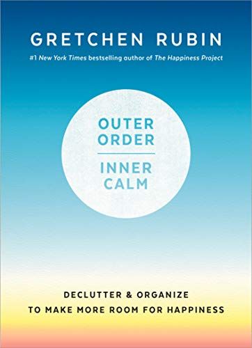 Outer Order, Inner Calm: Declutter & Organize to Make More Room for Happiness  – Gretchen Rubin