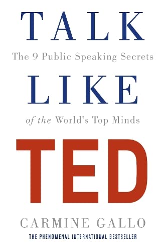 Talk Like TED: The 9 Public-Speaking Secrets of the World’s Top Minds  – Carmine Gallo