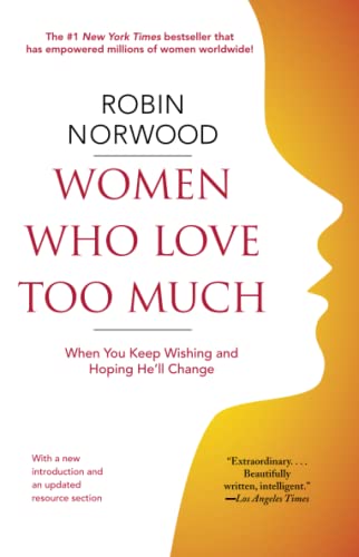 Women Who Love Too Much: When You Keep Wishing and Hoping He’ll Change  – Robin Norwood