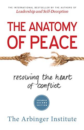 The Anatomy of Peace: Resolving the Heart of Conflict  – The Arbinger Institute