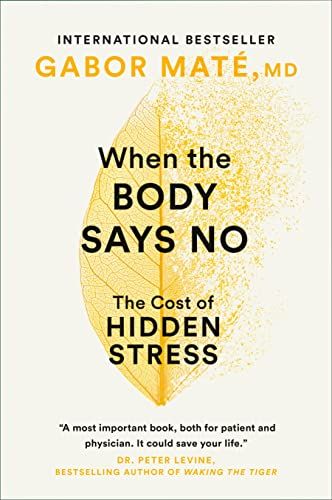 When the Body Says No: The Cost of Hidden Stress  – Gabor Maté