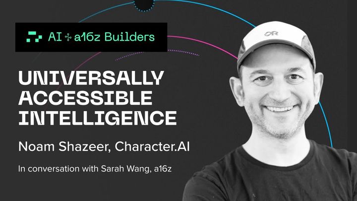 Universally Accessible Intelligence with Character.ai’s Noam Shazeer | a16z Podcast