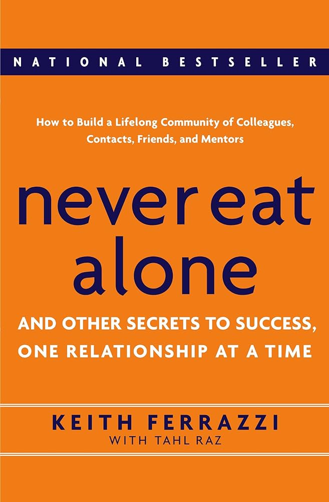 Never Eat Alone: And Other Secrets to Success, One Relationship at a Time – Keith Ferrazzi